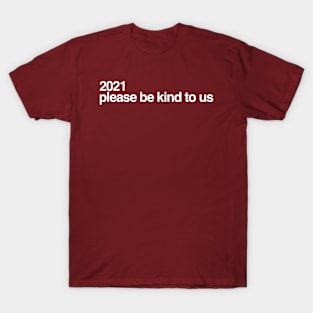 2021 please be kind; 2021 new year t shirts; 2021 t-shirt; funny 2021 new year shirts, men's; women's; all sizes; white on dark T-Shirt